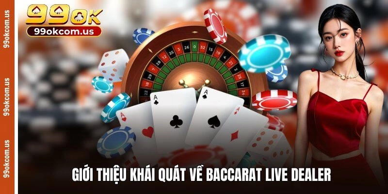 Giới thiệu khái quát về Baccarat Live Dealer