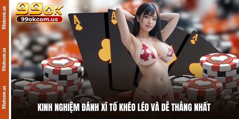 Kinh nghiệm đánh xì tố khéo léo và dễ thắng nhất