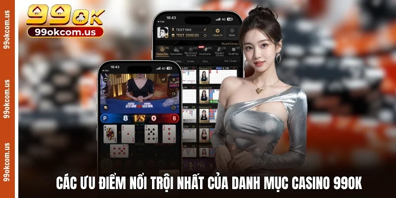 Các ưu điểm nổi trội nhất của danh mục casino 99OK