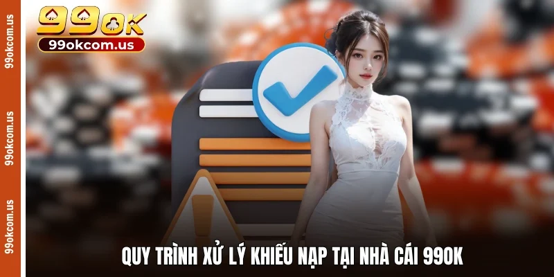 Quy trình xử lý khiếu nạp tại nhà cái 99OK