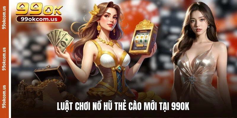Luật chơi nổ hũ thẻ cào mới tại 99OK